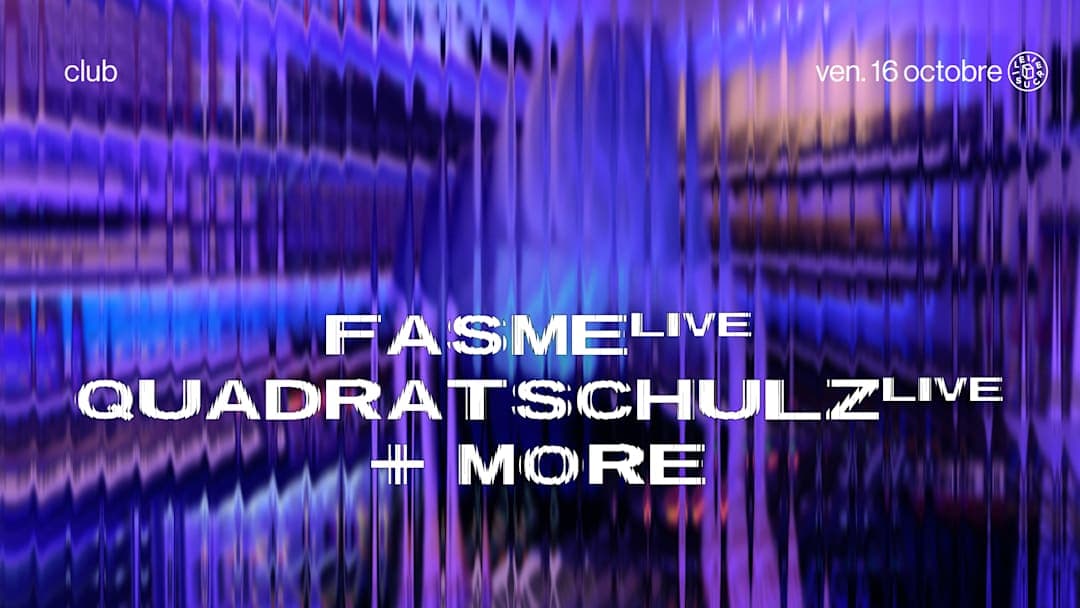 Club : Fasme (live), Quadratschultz (live) & more